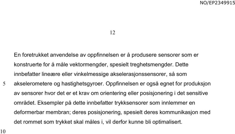 Oppfinnelsen er også egnet for produksjon av sensorer hvor det er et krav om orientering eller posisjonering i det sensitive området.