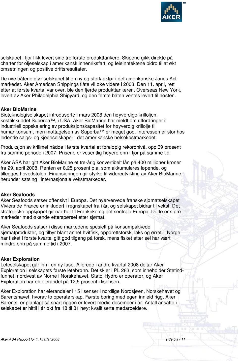 De nye båtene gjør selskapet til en ny og sterk aktør i det amerikanske Jones Actmarkedet. Aker American Shippings flåte vil øke videre i 2008. Den 11.