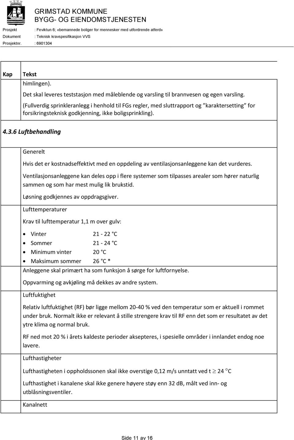 6 Luftbehandling Generelt Hvis det er kostnadseffektivt med en oppdeling av ventilasjonsanleggene kan det vurderes.