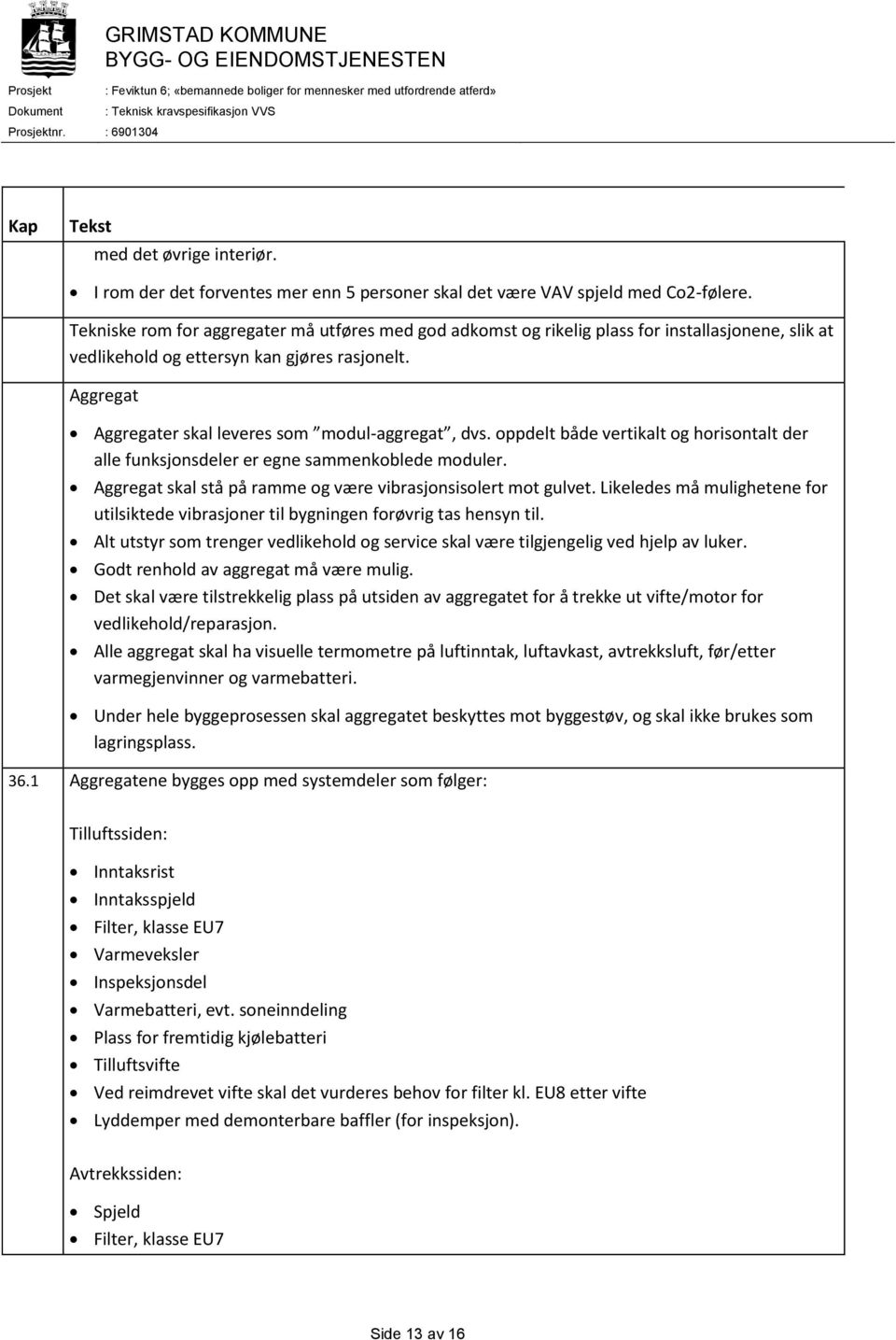 Aggregat Aggregater skal leveres som modul-aggregat, dvs. oppdelt både vertikalt og horisontalt der alle funksjonsdeler er egne sammenkoblede moduler.