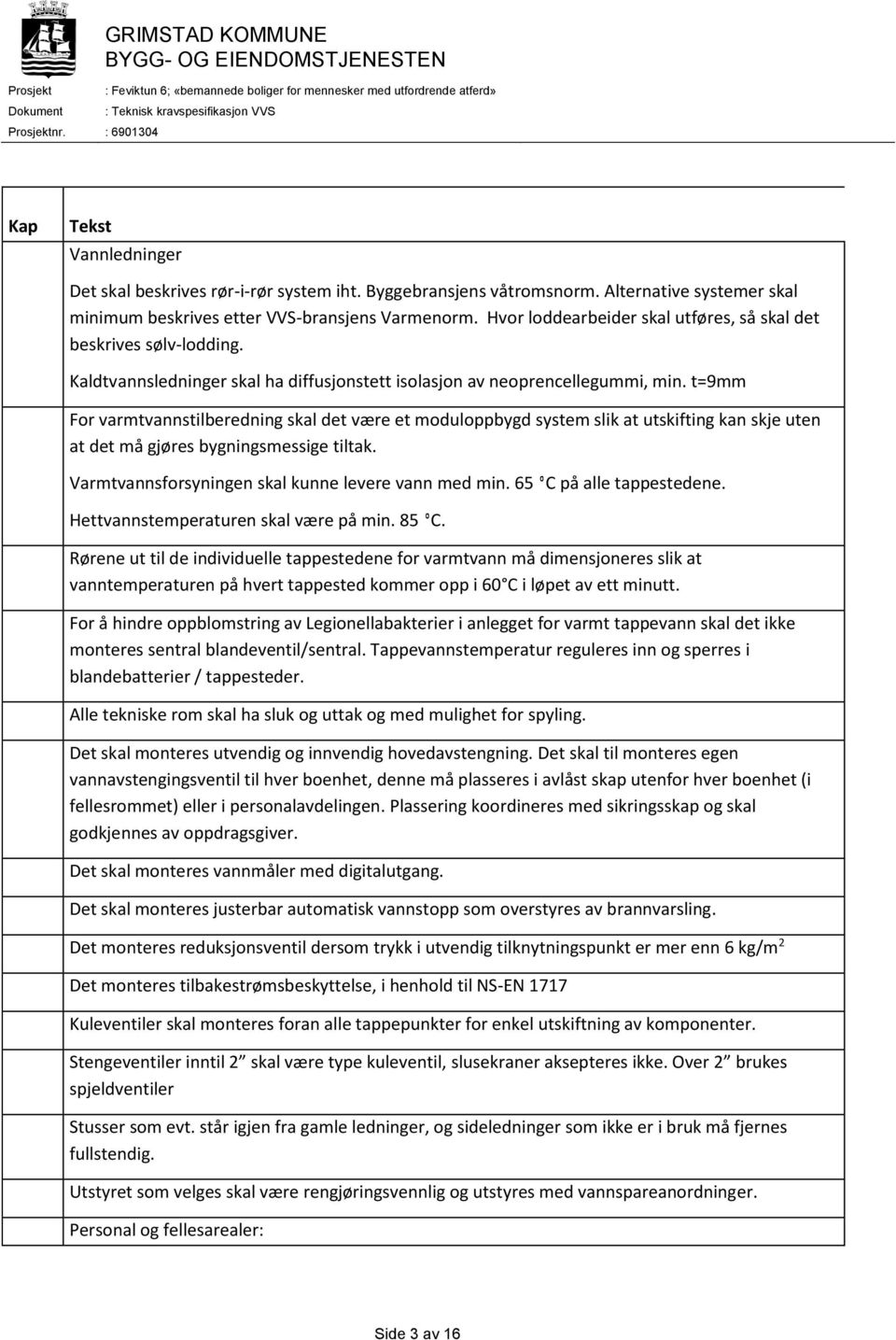 t=9mm For varmtvannstilberedning skal det være et moduloppbygd system slik at utskifting kan skje uten at det må gjøres bygningsmessige tiltak. Varmtvannsforsyningen skal kunne levere vann med min.