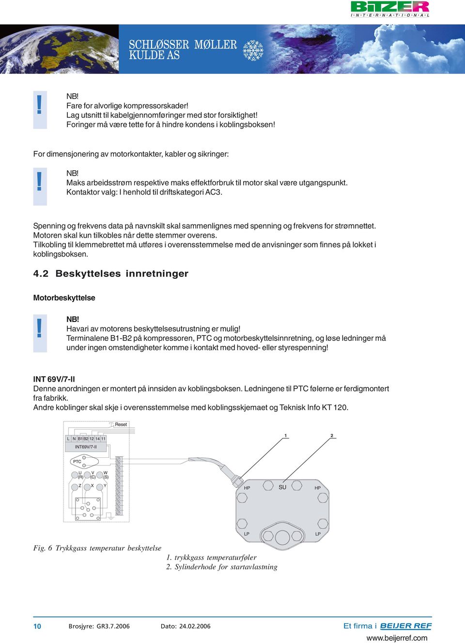 Spenning og frekvens data på navnskilt skal sammenlignes med spenning og frekvens for strømnettet. Motoren skal kun tilkobles når dette stemmer overens.