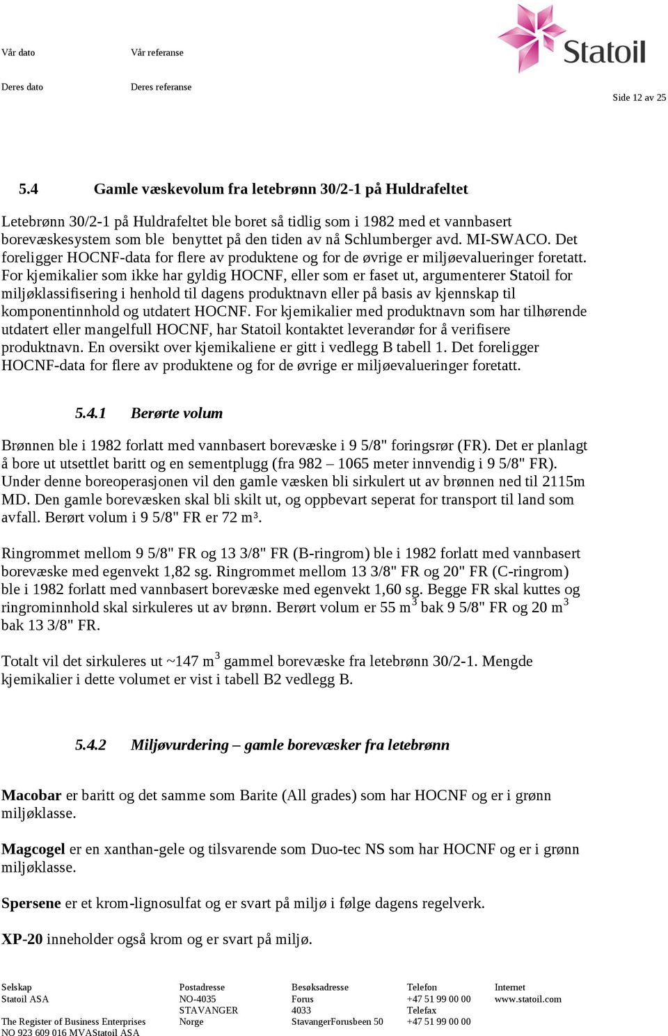 Schlumberger avd. MI-SWACO. Det foreligger HOCNF-data for flere av produktene og for de øvrige er miljøevalueringer foretatt.