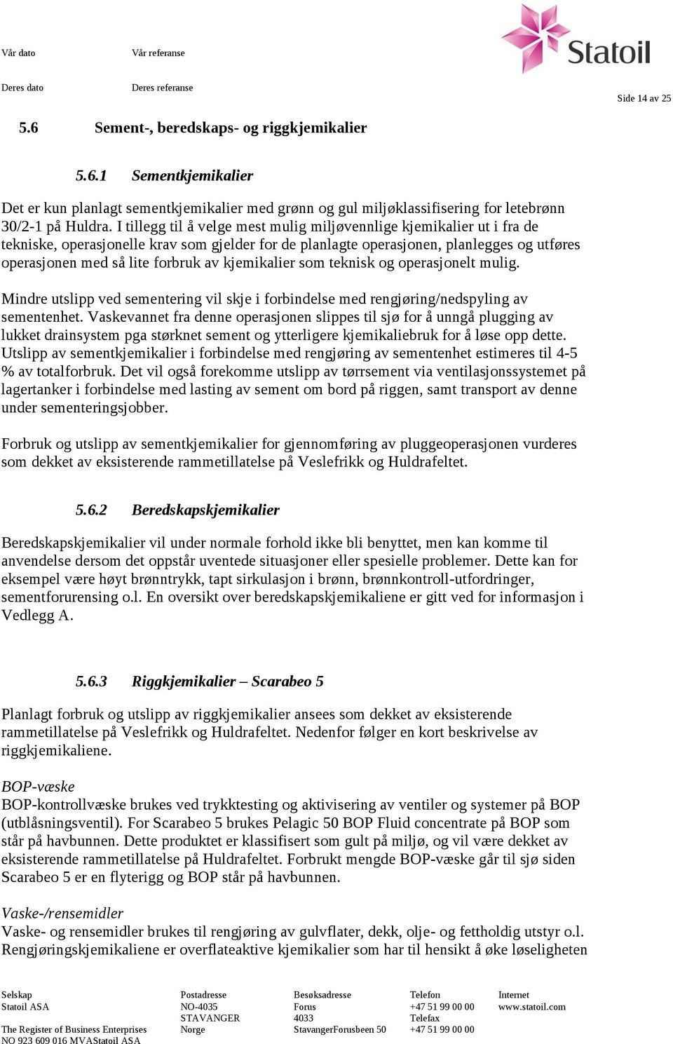 kjemikalier som teknisk og operasjonelt mulig. Mindre utslipp ved sementering vil skje i forbindelse med rengjøring/nedspyling av sementenhet.