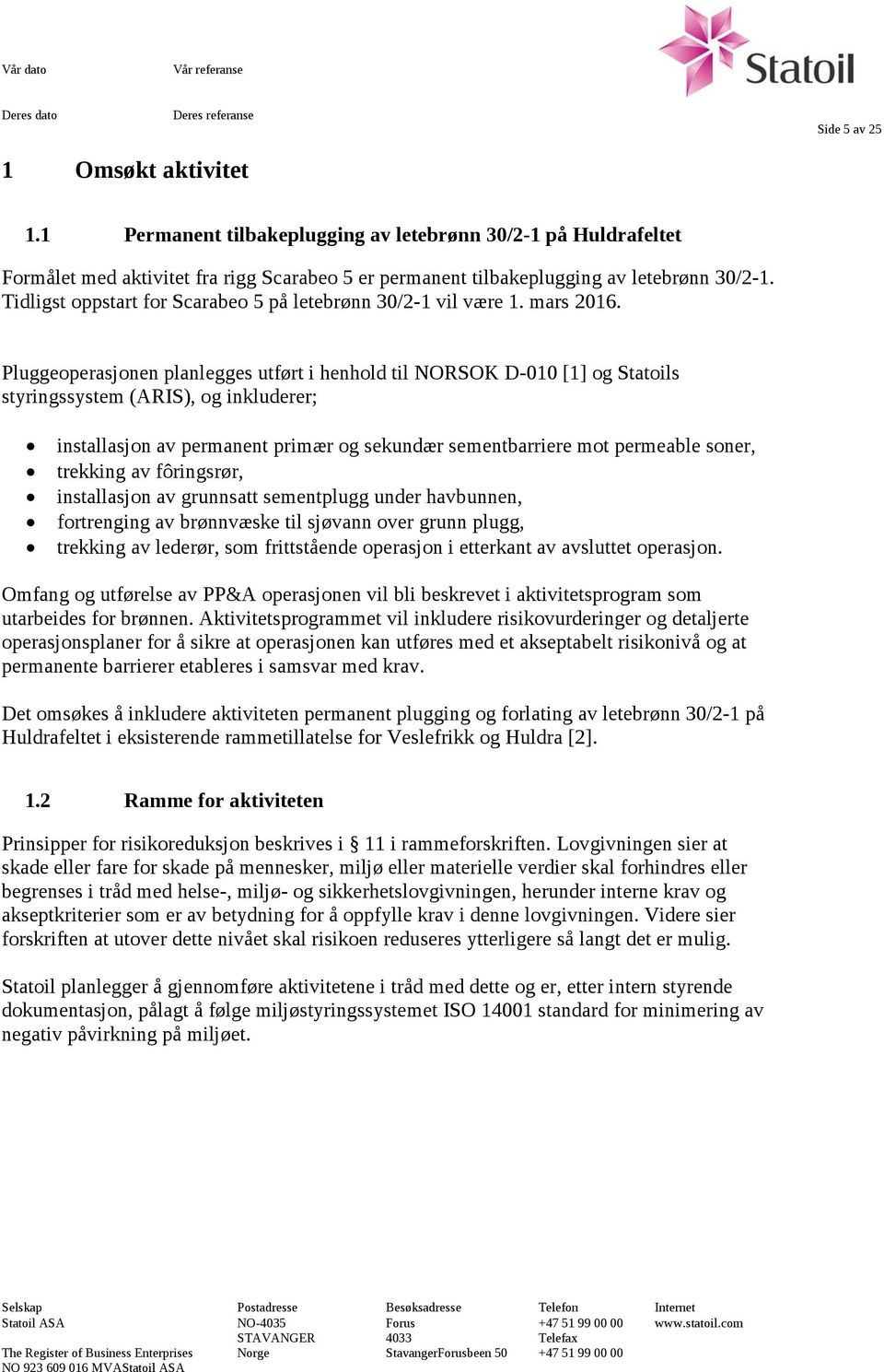 Pluggeoperasjonen planlegges utført i henhold til NORSOK D-010 [1] og Statoils styringssystem (ARIS), og inkluderer; installasjon av permanent primær og sekundær sementbarriere mot permeable soner,