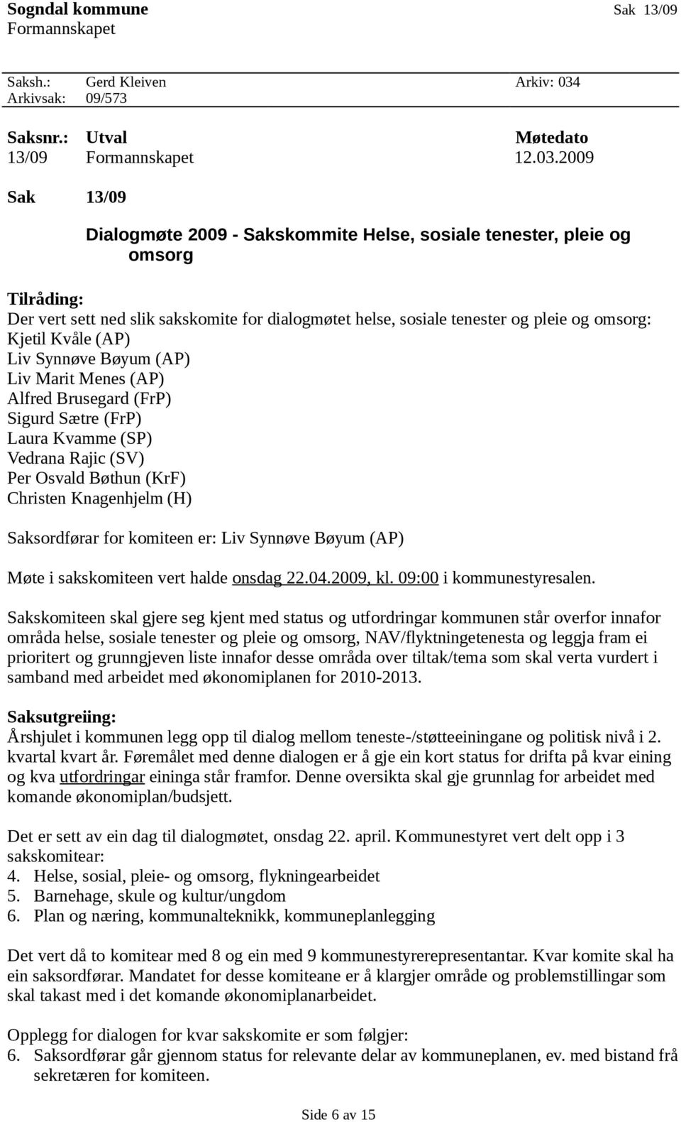 2009 Sak 13/09 Dialogmøte 2009 - Sakskommite Helse, sosiale tenester, pleie og omsorg Tilråding: Der vert sett ned slik sakskomite for dialogmøtet helse, sosiale tenester og pleie og omsorg: Kjetil