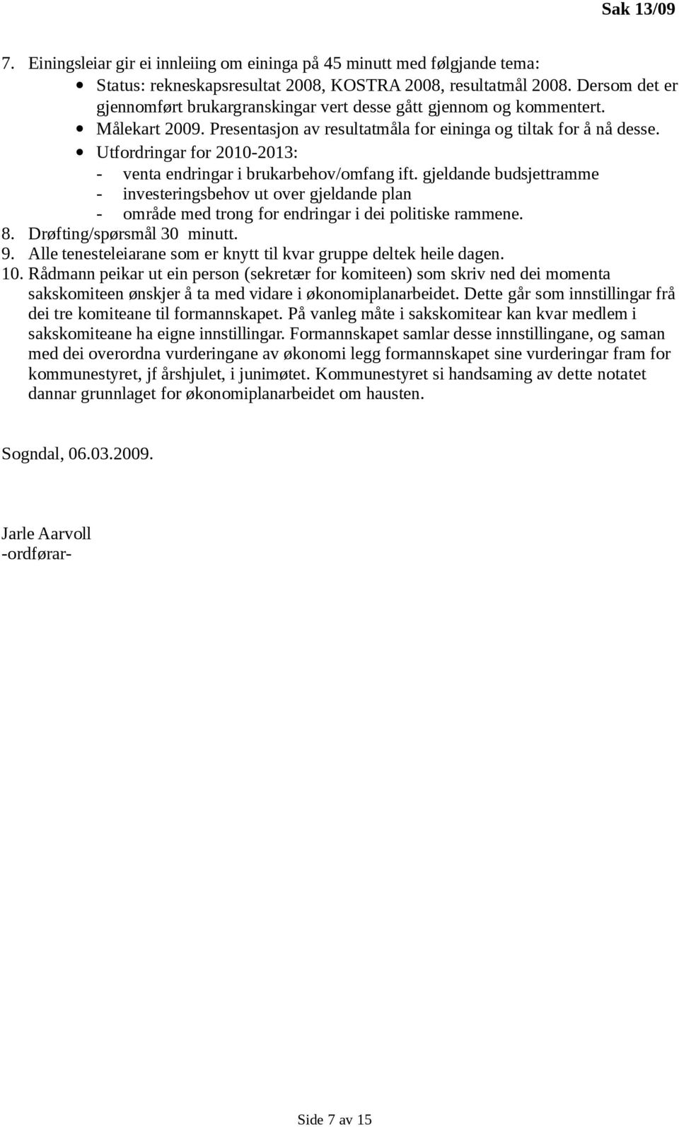 Utfordringar for 2010-2013: - venta endringar i brukarbehov/omfang ift. gjeldande budsjettramme - investeringsbehov ut over gjeldande plan - område med trong for endringar i dei politiske rammene. 8.