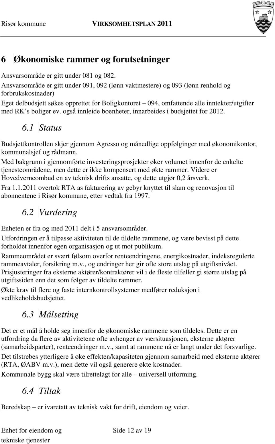 boliger ev. også innleide boenheter, innarbeides i budsjettet for 2012. 6.1 Status Budsjettkontrollen skjer gjennom Agresso og månedlige oppfølginger med økonomikontor, kommunalsjef og rådmann.