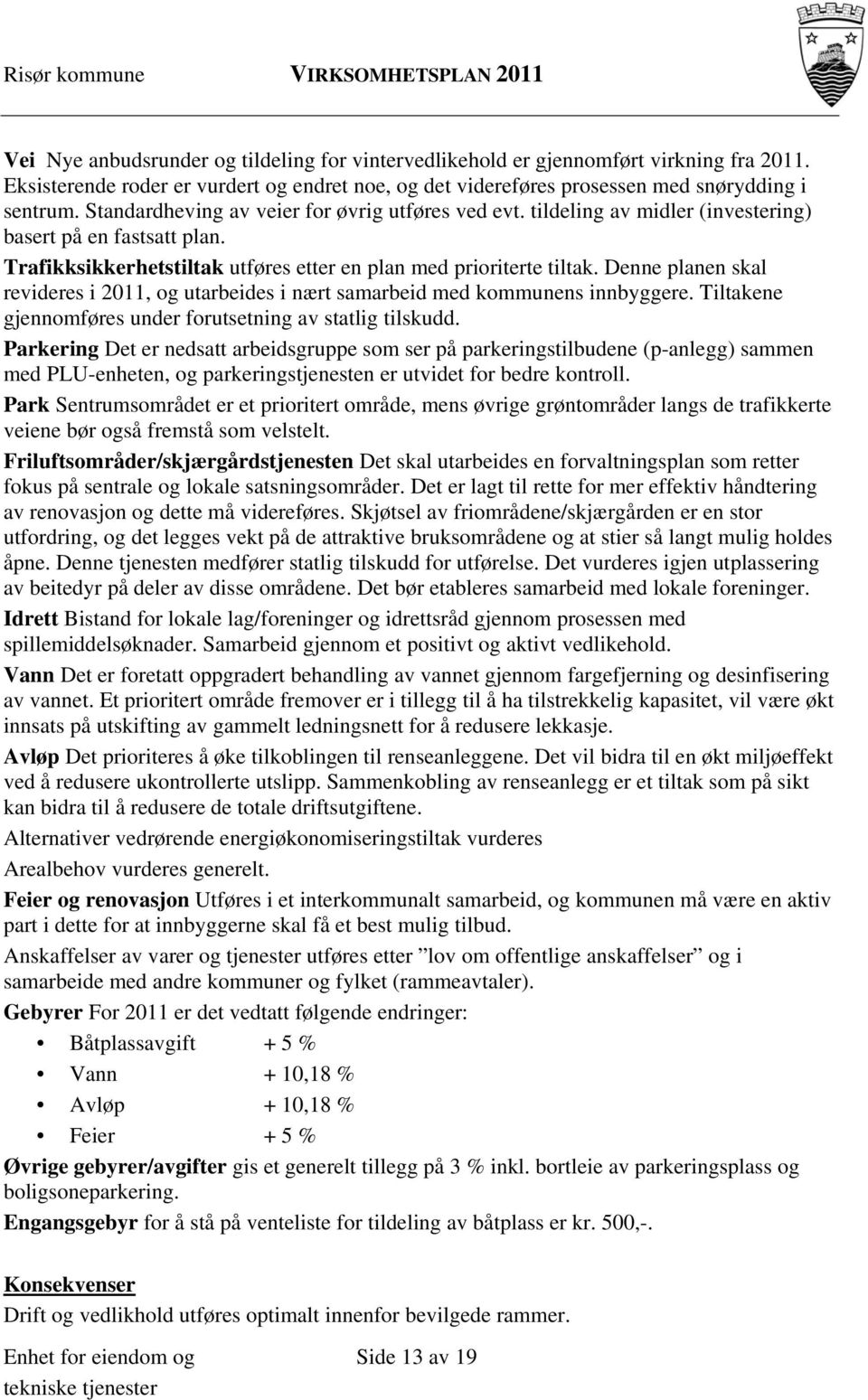 Denne planen skal revideres i 2011, og utarbeides i nært samarbeid med kommunens innbyggere. Tiltakene gjennomføres under forutsetning av statlig tilskudd.