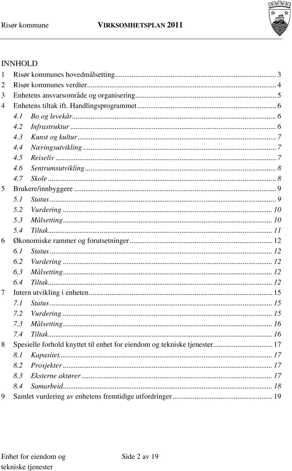 .. 11 6 Økonomiske rammer og forutsetninger... 12 6.1 Status... 12 6.2 Vurdering... 12 6.3 Målsetting... 12 6.4 Tiltak... 12 7 Intern utvikling i enheten... 15 7.1 Status... 15 7.2 Vurdering... 15 7.3 Målsetting... 16 7.