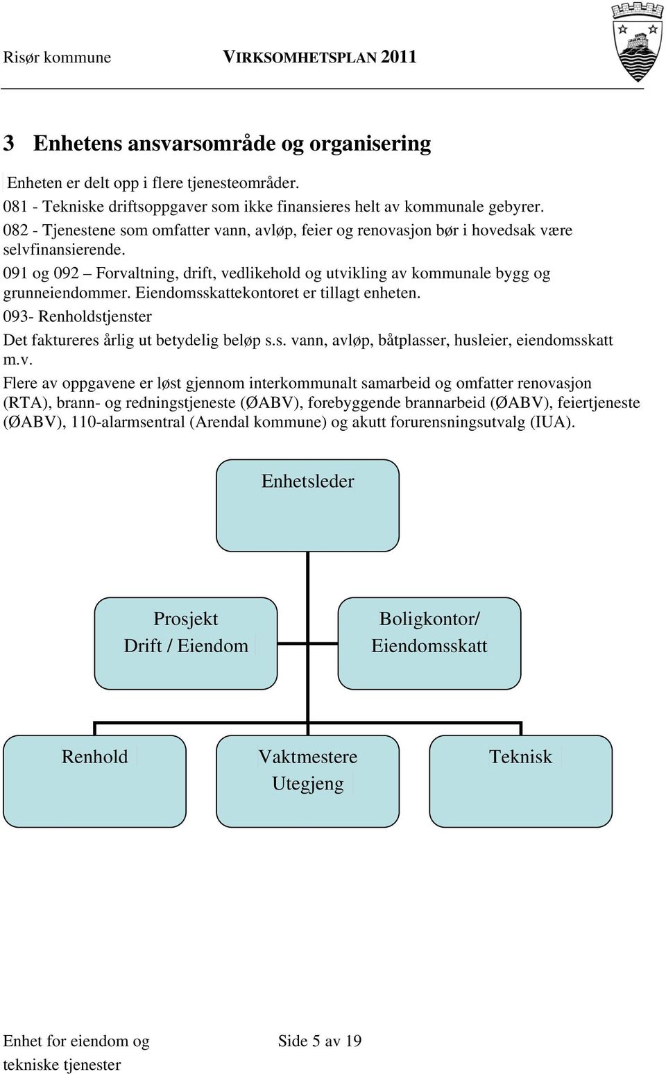 Eiendomsskattekontoret er tillagt enheten. 093- Renholdstjenster Det faktureres årlig ut betydelig beløp s.s. va