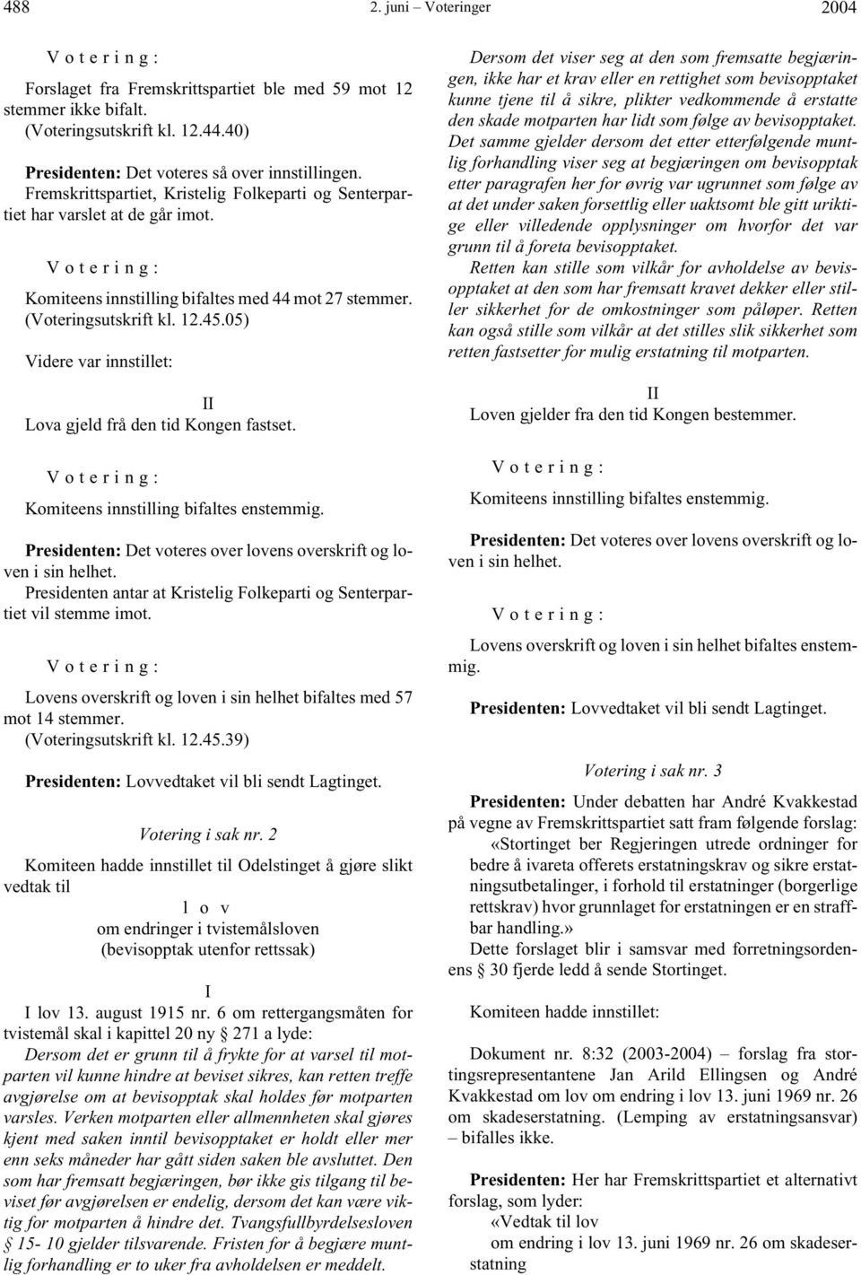 05) Videre var innstillet: II Lova gjeld frå den tid Kongen fastset. Komiteens innstilling bifaltes enstemmig. Presidenten: Det voteres over lovens overskrift og loven i sin helhet.