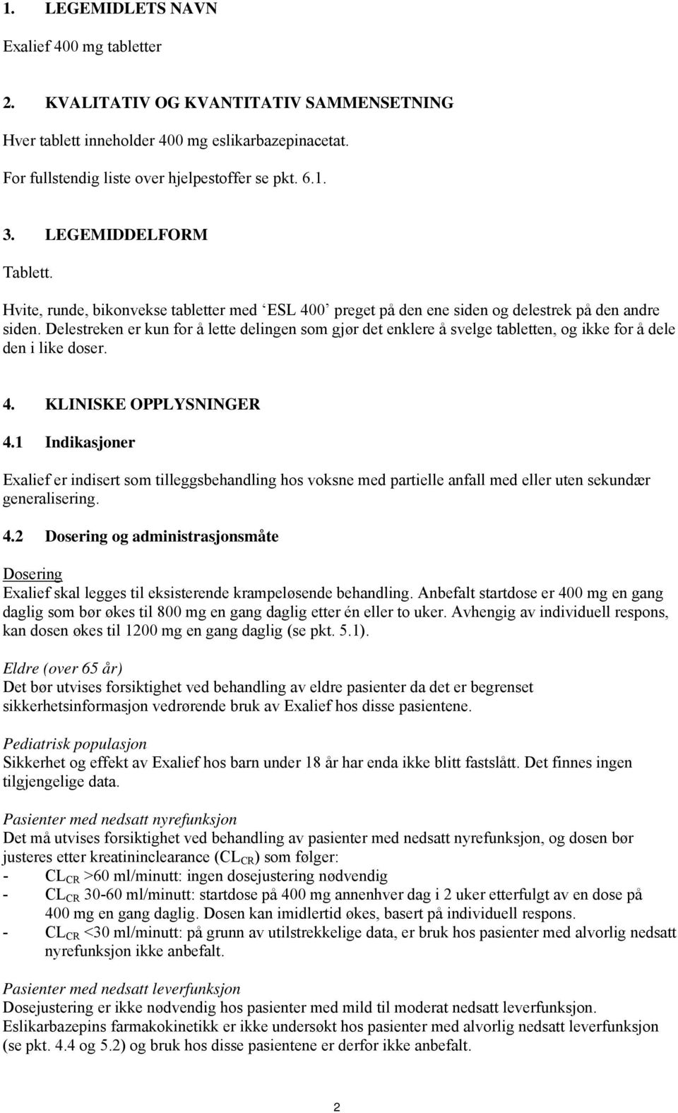 Delestreken er kun for å lette delingen som gjør det enklere å svelge tabletten, og ikke for å dele den i like doser. 4. KLINISKE OPPLYSNINGER 4.