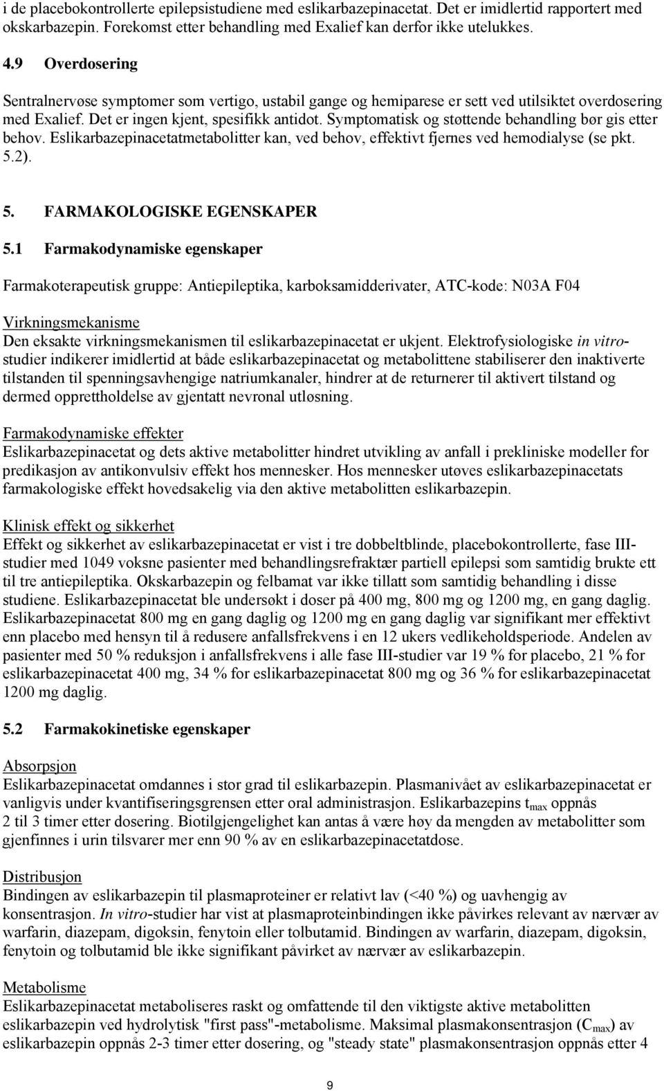 Symptomatisk og støttende behandling bør gis etter behov. Eslikarbazepinacetatmetabolitter kan, ved behov, effektivt fjernes ved hemodialyse (se pkt. 5.2). 5. FARMAKOLOGISKE EGENSKAPER 5.