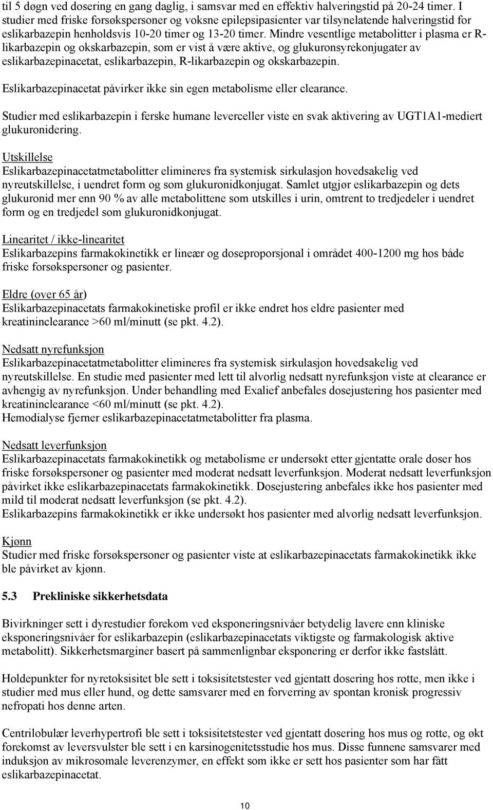 Mindre vesentlige metabolitter i plasma er R- likarbazepin og okskarbazepin, som er vist å være aktive, og glukuronsyrekonjugater av eslikarbazepinacetat, eslikarbazepin, R-likarbazepin og