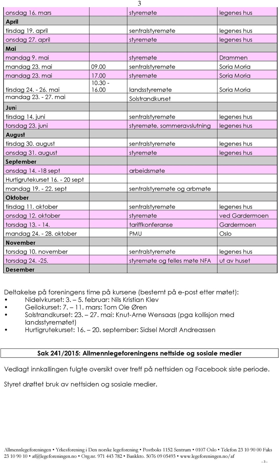 juni sentralstyremøte legenes hus torsdag 23. juni styremøte, sommeravslutning legenes hus August tirsdag 30. august sentralstyremøte legenes hus onsdag 31.