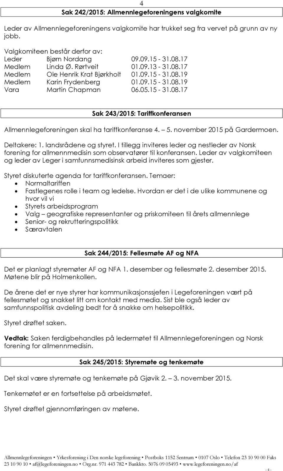 5. november 2015 på Gardermoen. Deltakere: 1. landsrådene og styret. I tillegg inviteres leder og nestleder av Norsk forening for allmennmedisin som observatører til konferansen.