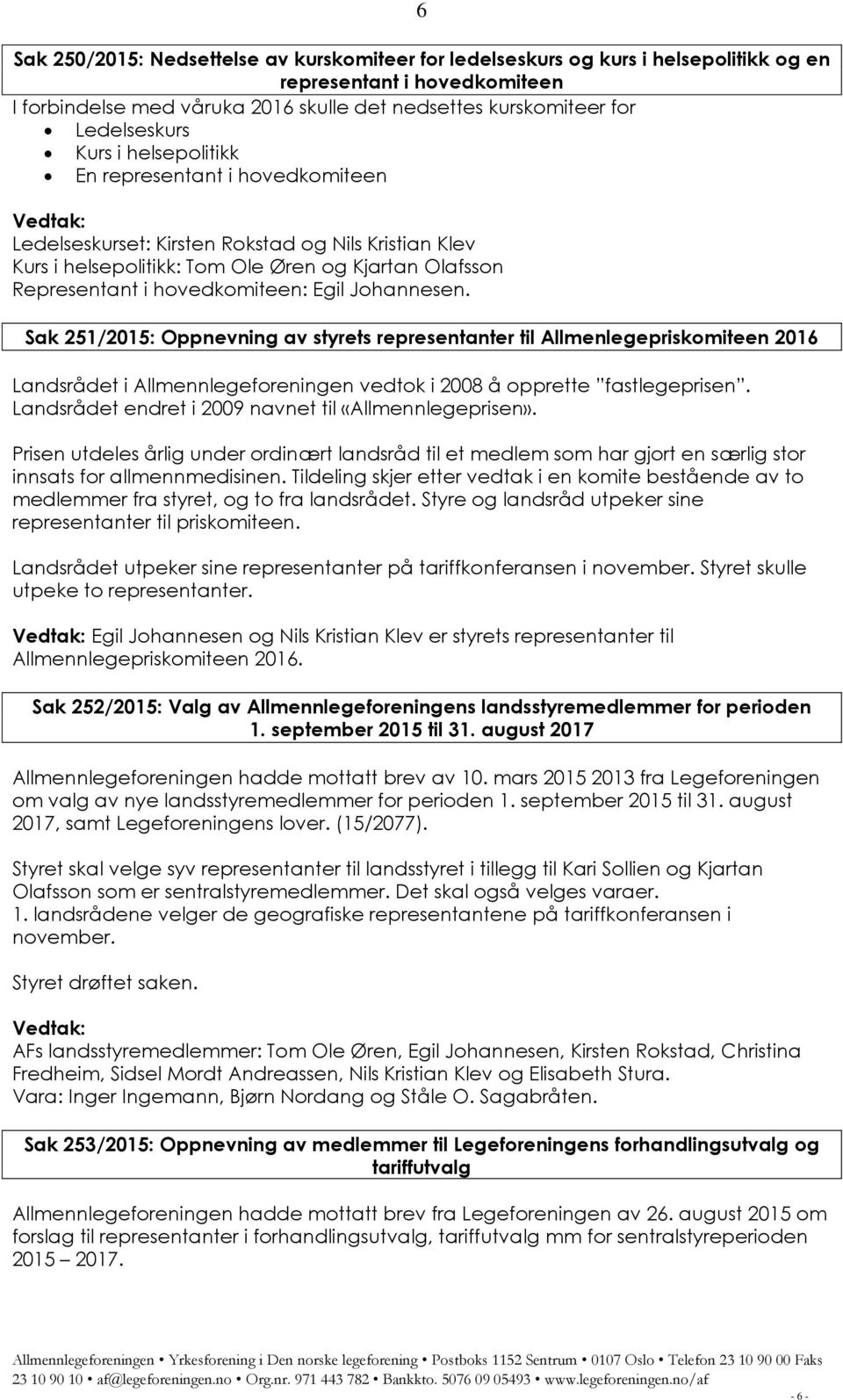 hovedkomiteen: Egil Johannesen. Sak 251/2015: Oppnevning av styrets representanter til Allmenlegepriskomiteen 2016 Landsrådet i Allmennlegeforeningen vedtok i 2008 å opprette fastlegeprisen.