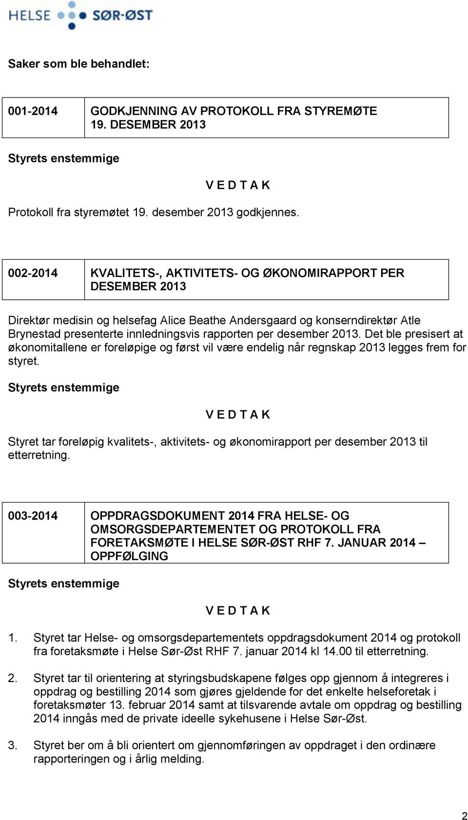 desember 2013. Det ble presisert at økonomitallene er foreløpige og først vil være endelig når regnskap 2013 legges frem for styret.