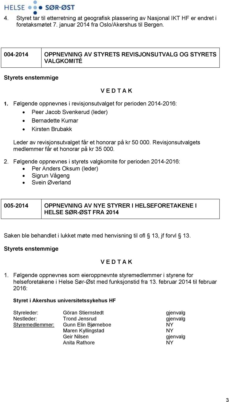 Følgende oppnevnes i revisjonsutvalget for perioden 2014-2016: Peer Jacob Svenkerud (leder) Bernadette Kumar Kirsten Brubakk Leder av revisjonsutvalget får et honorar på kr 50 000.