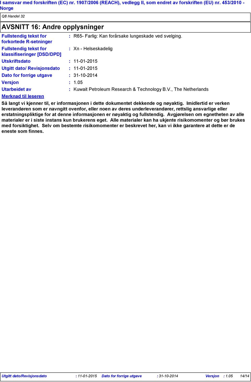 Versjon Utarbeidet av Merknad til leseren R65 Farlig Kan forårsake lungeskade ved svelging. Xn Helseskadelig 11012015 11012015 31102014 1.05 Kuwait Petroleum Research & Technology B.V., The Netherlands Så langt vi kjenner til, er informasjonen i dette dokumentet dekkende og nøyaktig.