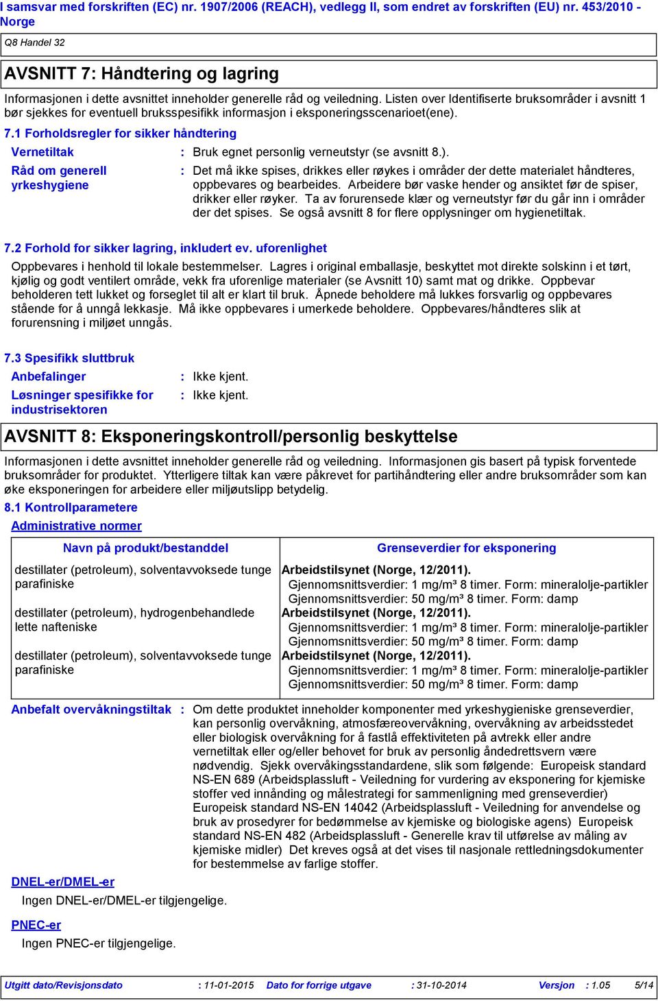 Listen over Identifiserte bruksområder i avsnitt 1 bør sjekkes for eventuell bruksspesifikk informasjon i eksponeringsscenarioet(ene). 7.