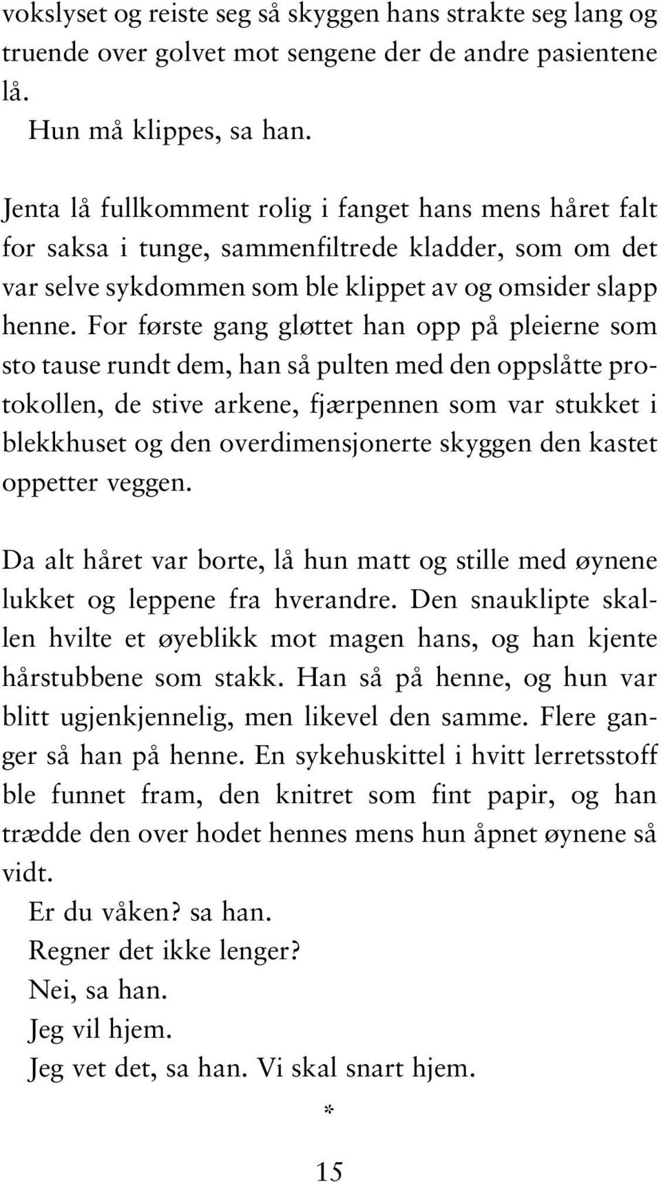 For første gang gløttet han opp på pleierne som sto tause rundt dem, han så pulten med den oppslåtte protokollen, de stive arkene, fjærpennen som var stukket i blekkhuset og den overdimensjonerte