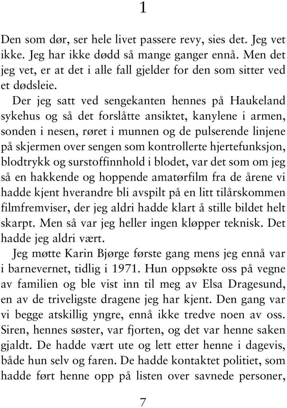 kontrollerte hjertefunksjon, blodtrykk og surstoffinnhold i blodet, var det som om jeg så en hakkende og hoppende amatørfilm fra de årene vi hadde kjent hverandre bli avspilt på en litt tilårskommen