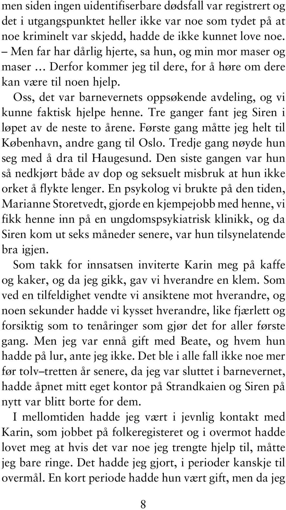 Oss, det var barnevernets oppsøkende avdeling, og vi kunne faktisk hjelpe henne. Tre ganger fant jeg Siren i løpet av de neste to årene. Første gang måtte jeg helt til København, andre gang til Oslo.