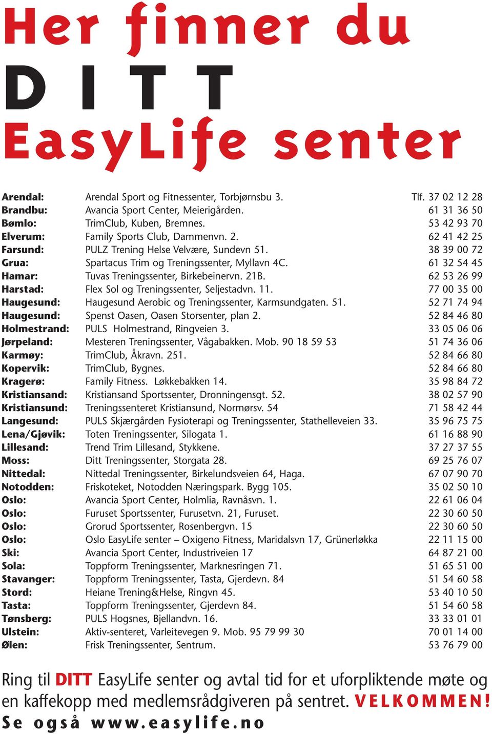 61 32 54 45 Hamar: Tuvas Treningssenter, Birkebeinervn. 21B. 62 53 26 99 Harstad: Flex Sol og Treningssenter, Seljestadvn. 11.