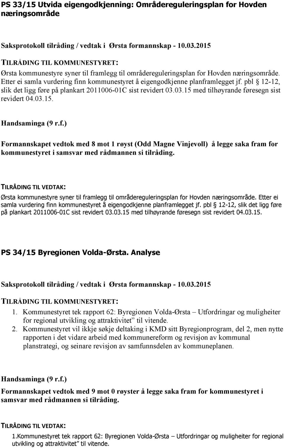 03.15. Formannskapet vedtok med 8 mot 1 røyst (Odd Magne Vinjevoll) å legge saka fram for kommunestyret i samsvar med rådmannen si tilråding.