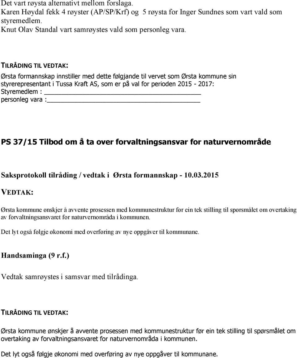 Ørsta formannskap innstiller med dette følgjande til vervet som Ørsta kommune sin styrerepresentant i Tussa Kraft AS, som er på val for perioden 2015-2017: Styremedlem : personleg vara : PS 37/15