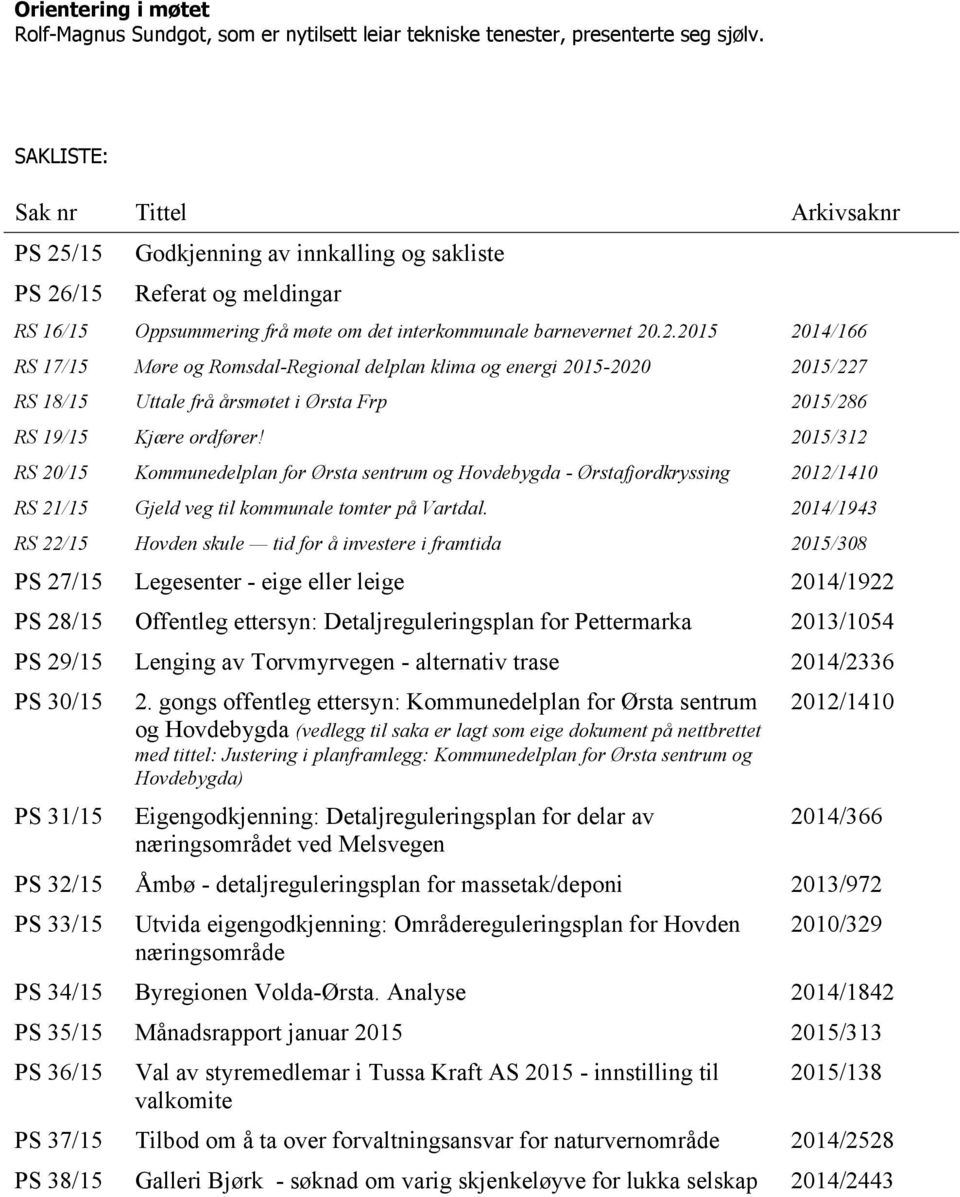 /15 PS 26/15 Godkjenning av innkalling og sakliste Referat og meldingar RS 16/15 Oppsummering frå møte om det interkommunale barnevernet 20.2.2015 2014/166 RS 17/15 Møre og Romsdal-Regional delplan klima og energi 2015-2020 2015/227 RS 18/15 Uttale frå årsmøtet i Ørsta Frp 2015/286 RS 19/15 Kjære ordfører!