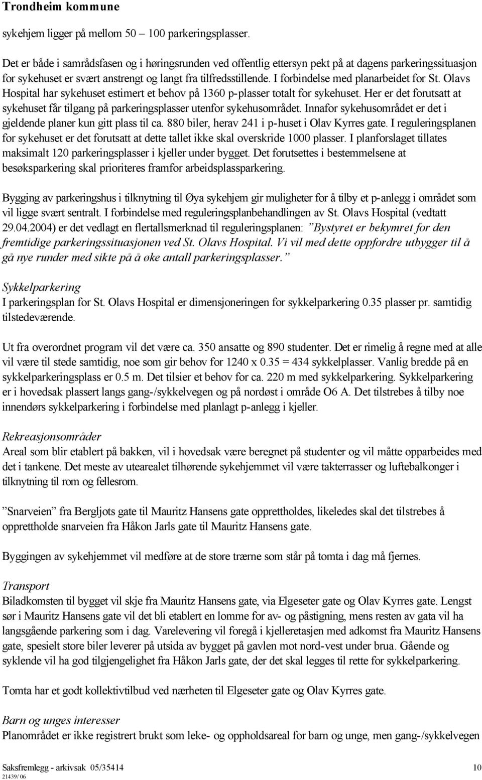 I forbindelse med planarbeidet for St. Olavs Hospital har sykehuset estimert et behov på 1360 p-plasser totalt for sykehuset.