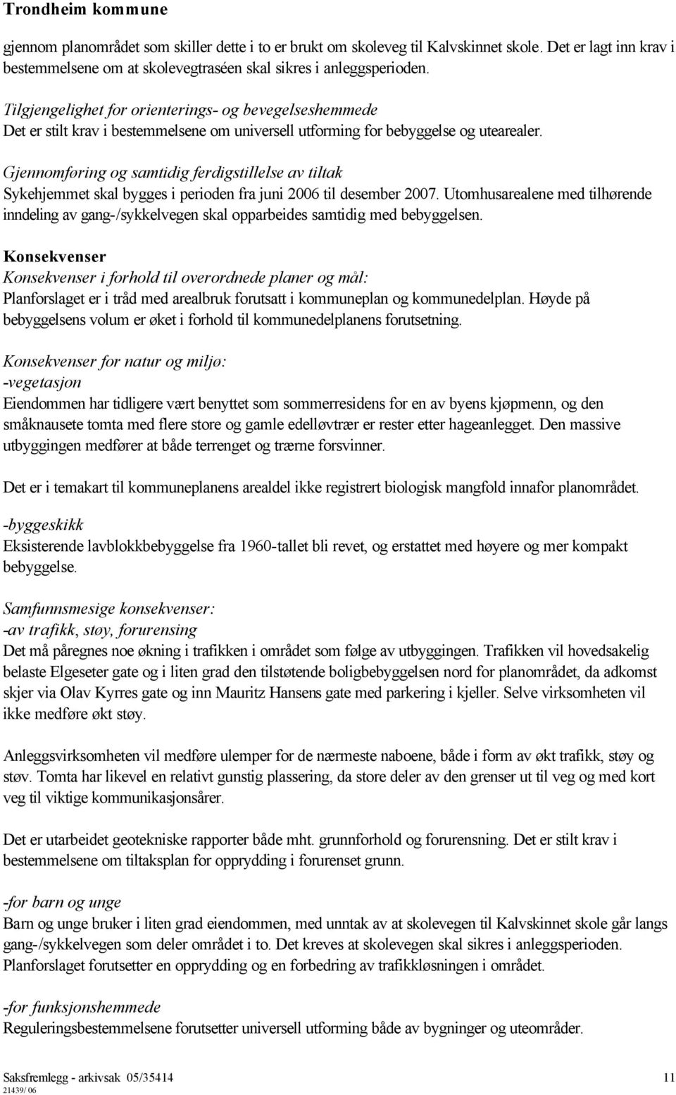 Gjennomføring og samtidig ferdigstillelse av tiltak Sykehjemmet skal bygges i perioden fra juni 2006 til desember 2007.