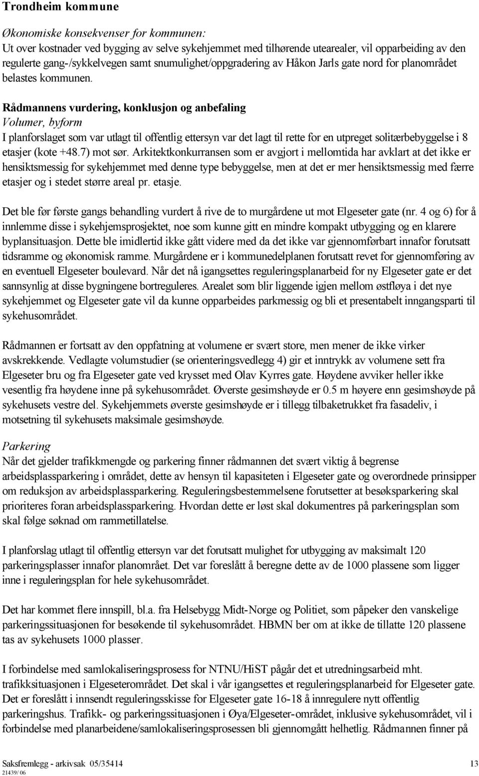 Rådmannens vurdering, konklusjon og anbefaling Volumer, byform I planforslaget som var utlagt til offentlig ettersyn var det lagt til rette for en utpreget solitærbebyggelse i 8 etasjer (kote +48.