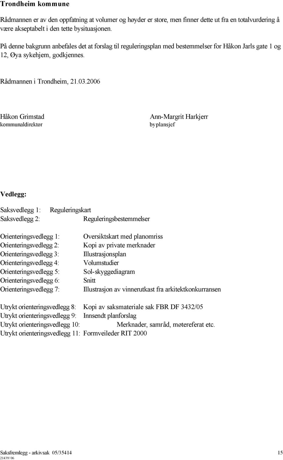 2006 Håkon Grimstad kommunaldirektør Ann-Margrit Harkjerr byplansjef Vedlegg: Saksvedlegg 1: Saksvedlegg 2: Reguleringskart Reguleringsbestemmelser Orienteringsvedlegg 1: Orienteringsvedlegg 2: