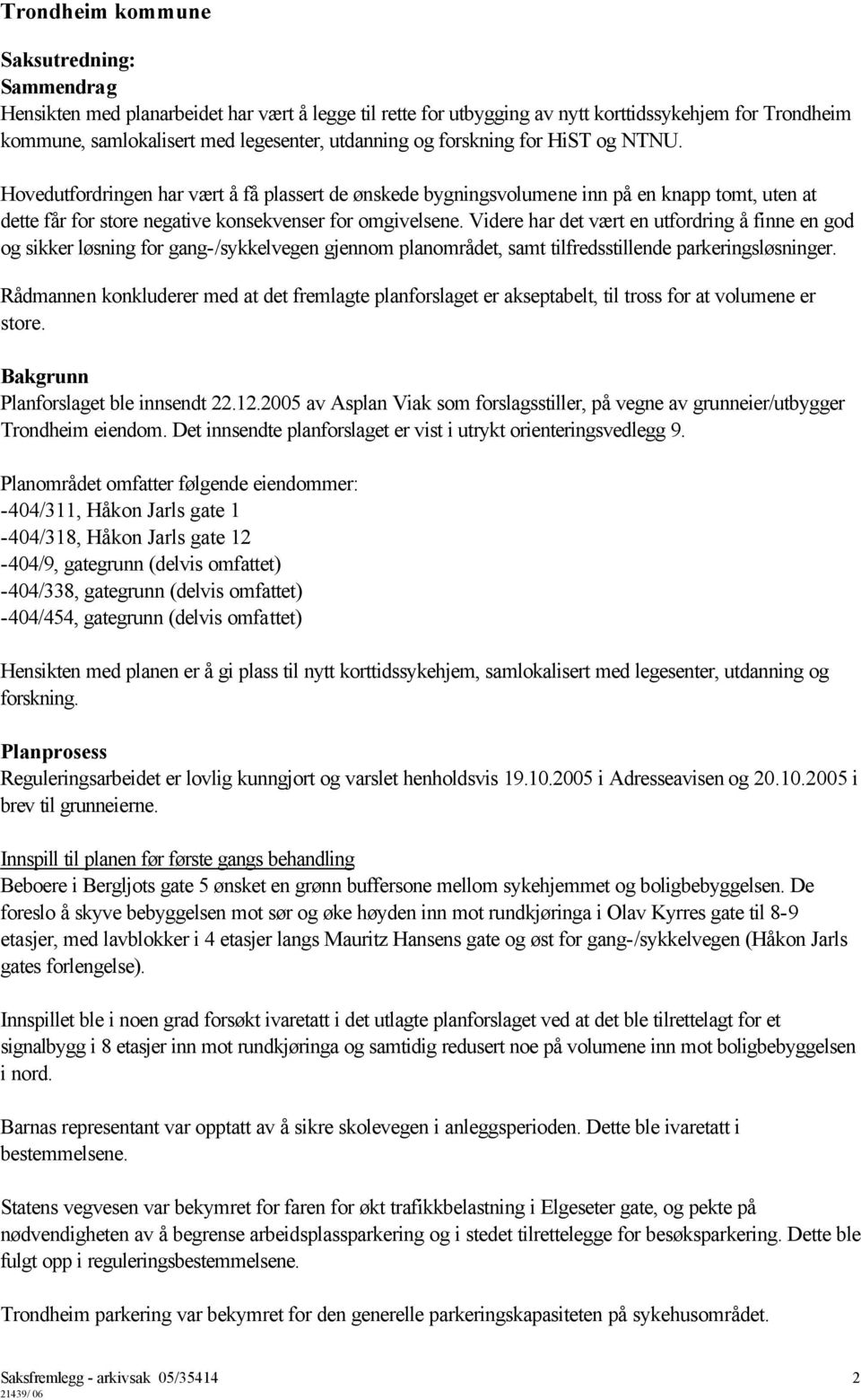 Videre har det vært en utfordring å finne en god og sikker løsning for gang-/sykkelvegen gjennom planområdet, samt tilfredsstillende parkeringsløsninger.