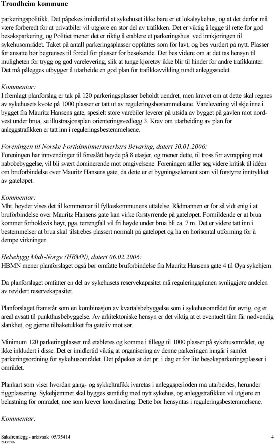 Taket på antall parkeringsplasser oppfattes som for lavt, og bes vurdert på nytt. Plasser for ansatte bør begrenses til fordel for plasser for besøkende.