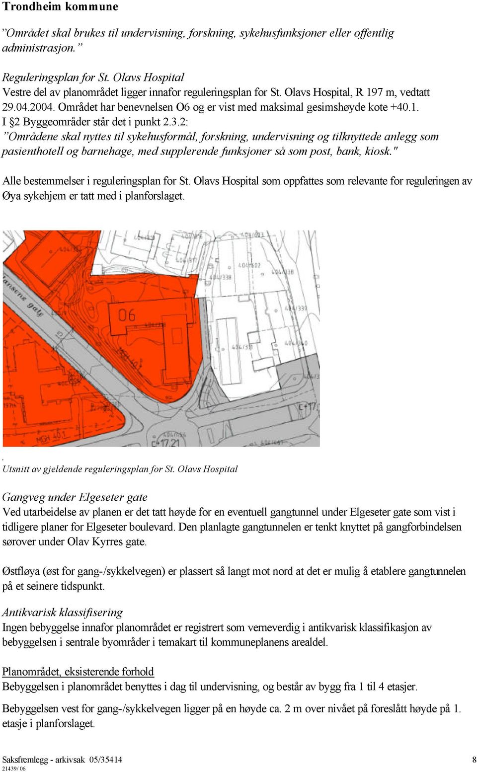 3.2: Områdene skal nyttes til sykehusformål, forskning, undervisning og tilknyttede anlegg som pasienthotell og barnehage, med supplerende funksjoner så som post, bank, kiosk.