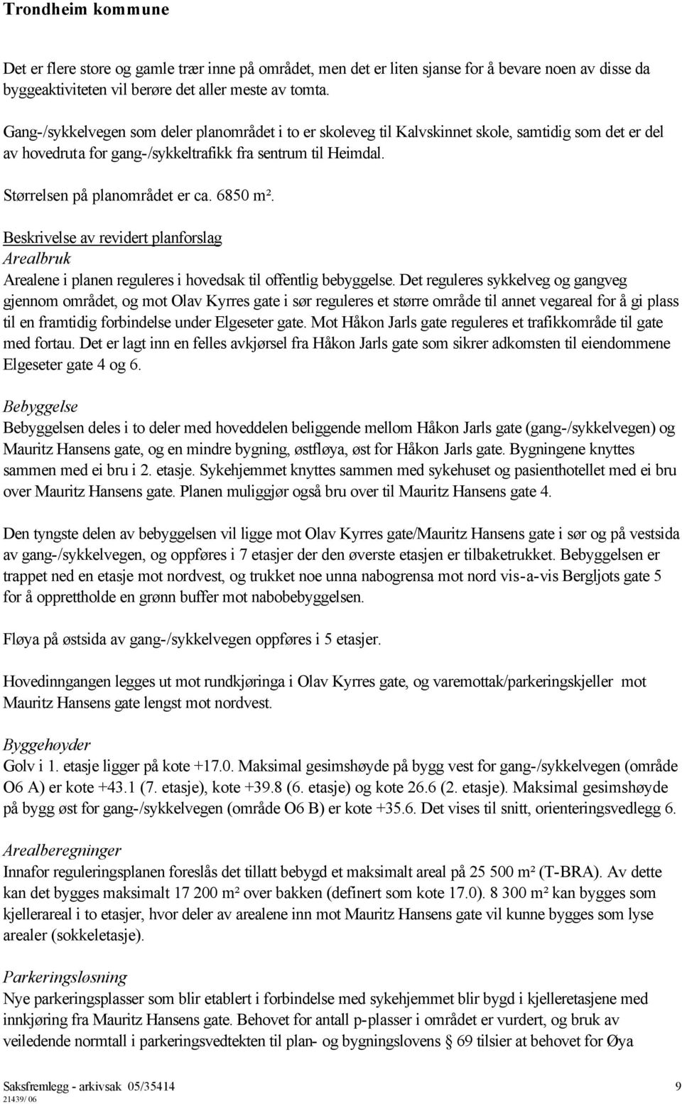 6850 m². Beskrivelse av revidert planforslag Arealbruk Arealene i planen reguleres i hovedsak til offentlig bebyggelse.