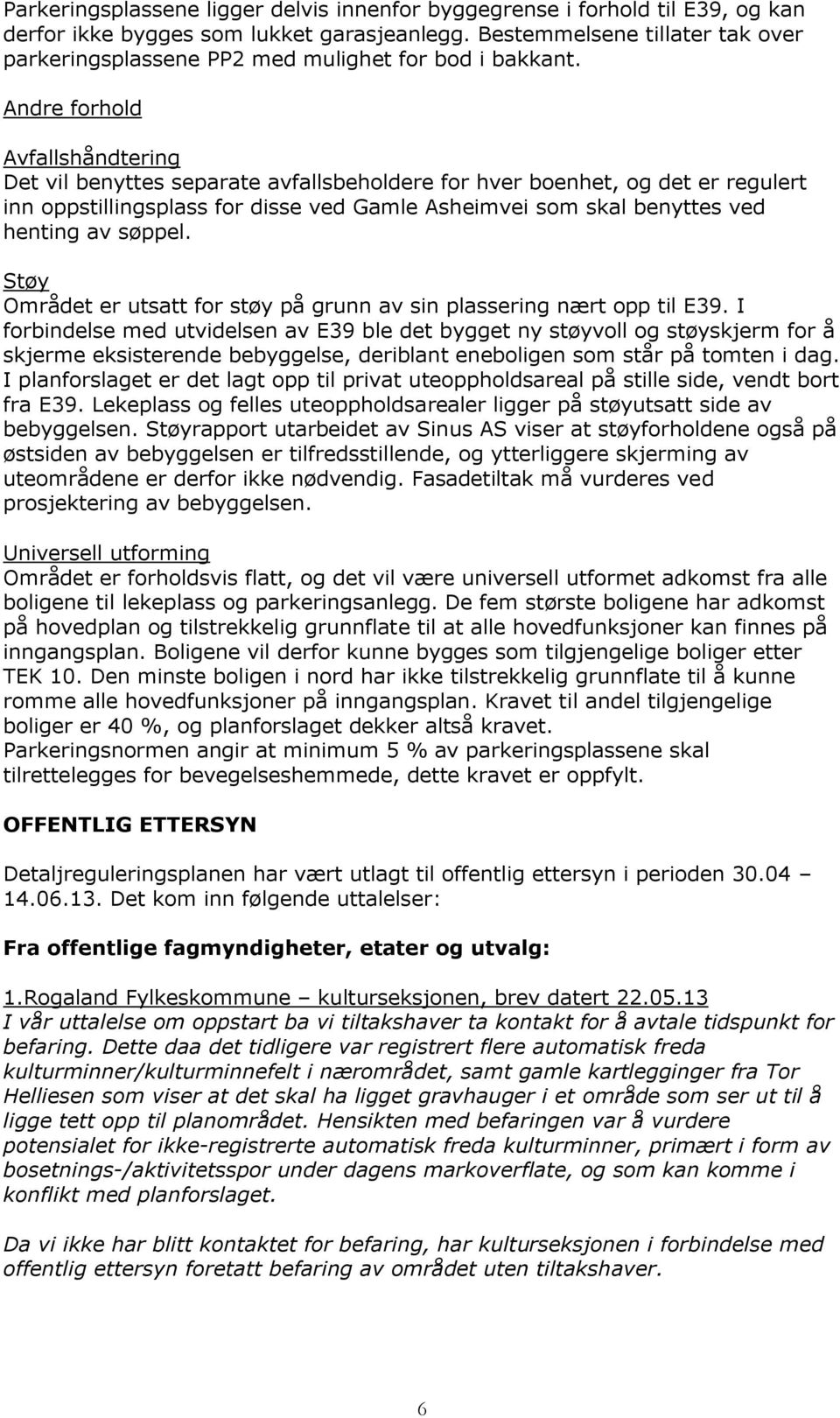 Andre forhold Avfallshåndtering Det vil benyttes separate avfallsbeholdere for hver boenhet, og det er regulert inn oppstillingsplass for disse ved Gamle Asheimvei som skal benyttes ved henting av