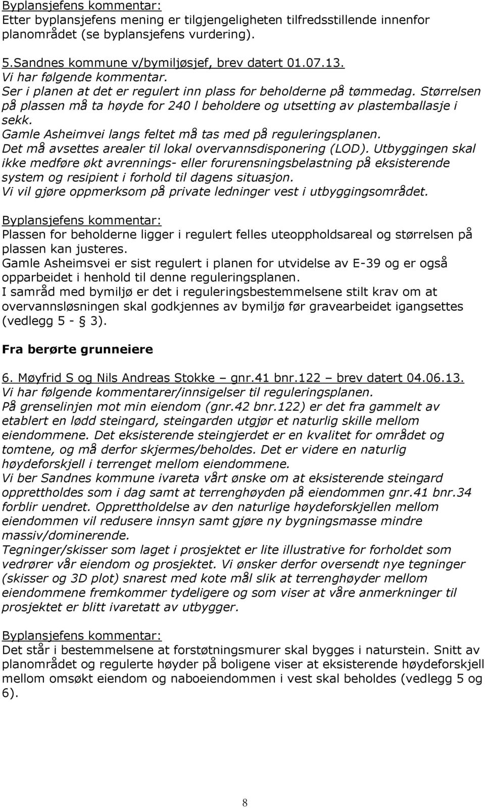 Gamle Asheimvei langs feltet må tas med på reguleringsplanen. Det må avsettes arealer til lokal overvannsdisponering (LOD).