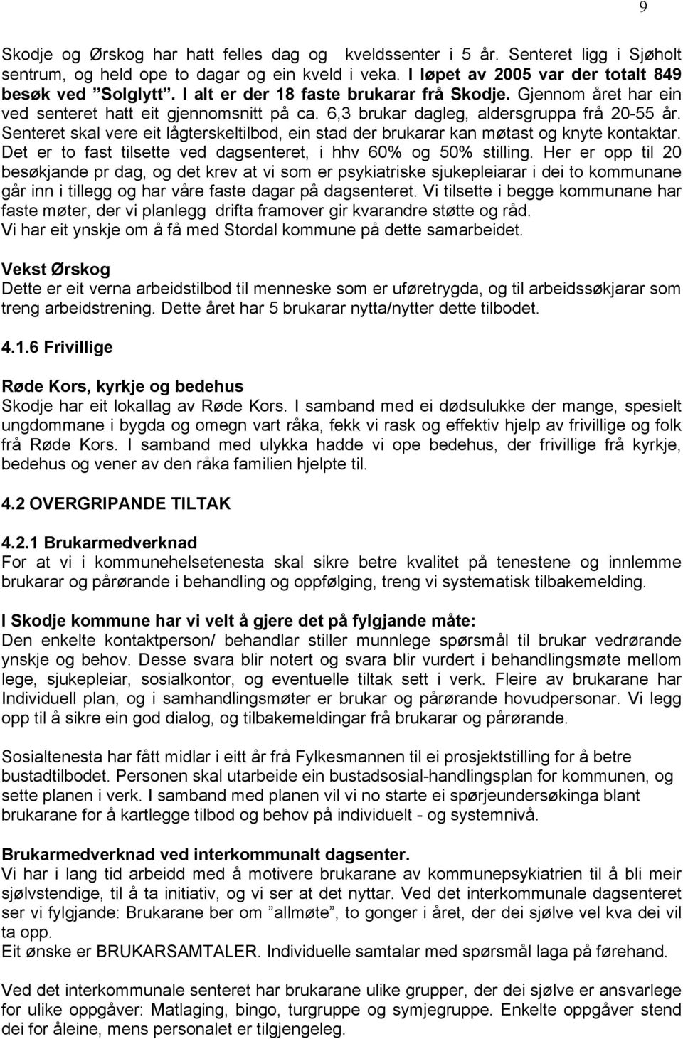 Senteret skal vere eit lågterskeltilbod, ein stad der brukarar kan møtast og knyte kontaktar. Det er to fast tilsette ved dagsenteret, i hhv 60% og 50% stilling.