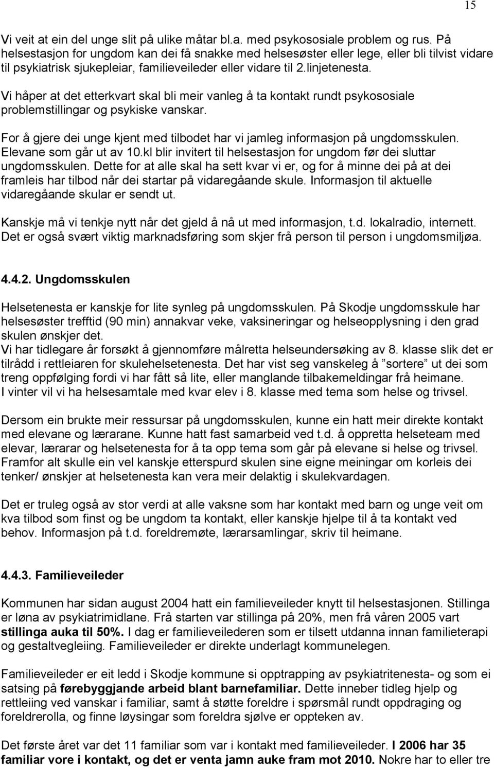 Vi håper at det etterkvart skal bli meir vanleg å ta kontakt rundt psykososiale problemstillingar og psykiske vanskar.