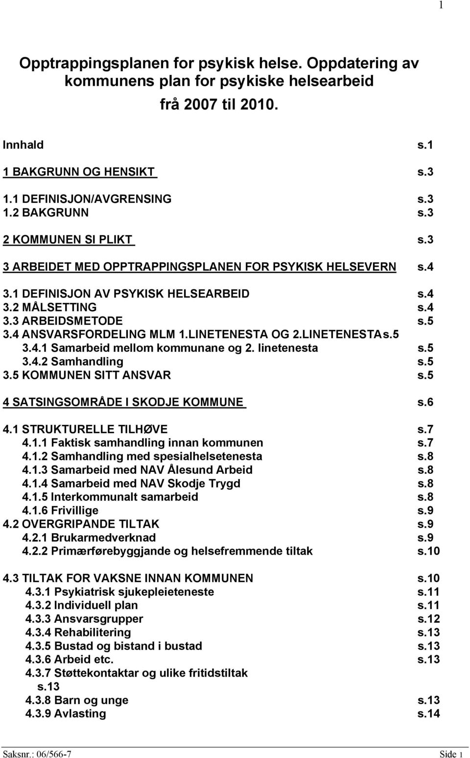 LINETENESTA OG 2.LINETENESTA s.5 3.4.1 Samarbeid mellom kommunane og 2. linetenesta s.5 3.4.2 Samhandling s.5 3.5 KOMMUNEN SITT ANSVAR s.5 4 SATSINGSOMRÅDE I SKODJE KOMMUNE s.6 4.