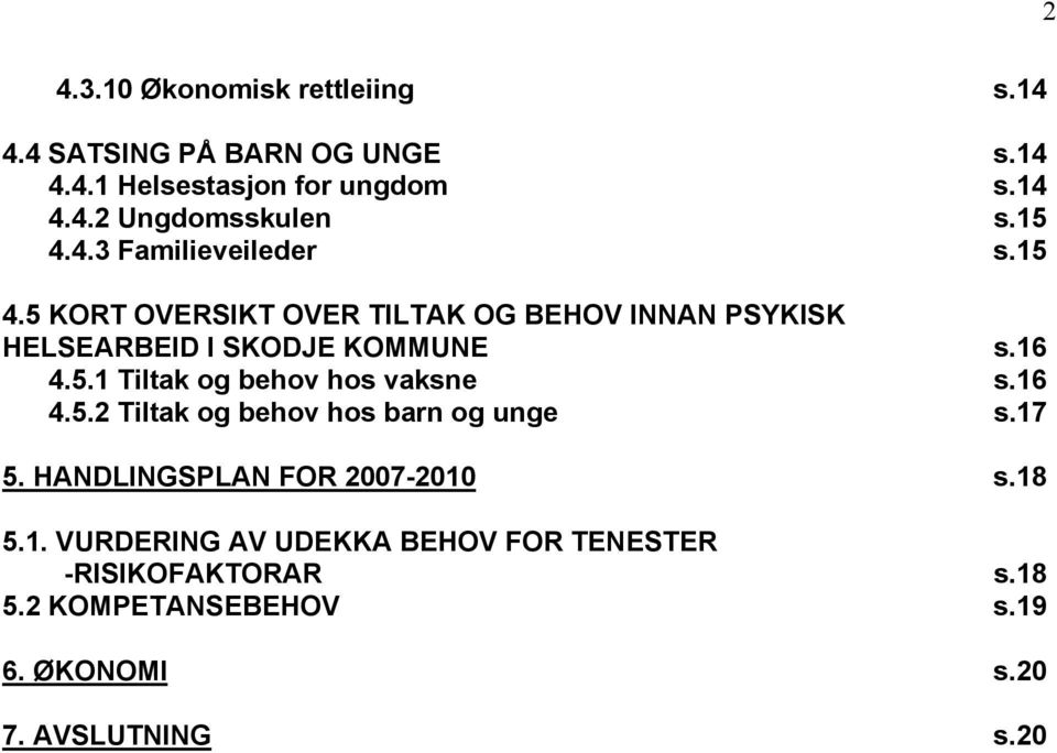 16 4.5.2 Tiltak og behov hos barn og unge s.17 5. HANDLINGSPLAN FOR 2007-2010 s.18 5.1. VURDERING AV UDEKKA BEHOV FOR TENESTER -RISIKOFAKTORAR s.