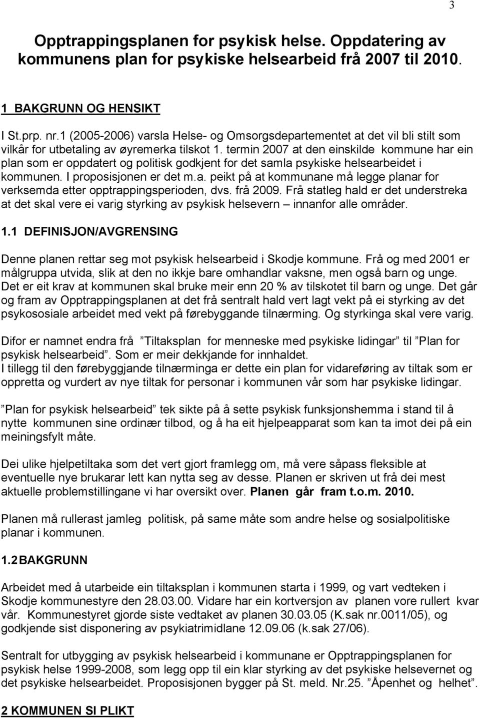 termin 2007 at den einskilde kommune har ein plan som er oppdatert og politisk godkjent for det samla psykiske helsearbeidet i kommunen. I proposisjonen er det m.a. peikt på at kommunane må legge planar for verksemda etter opptrappingsperioden, dvs.