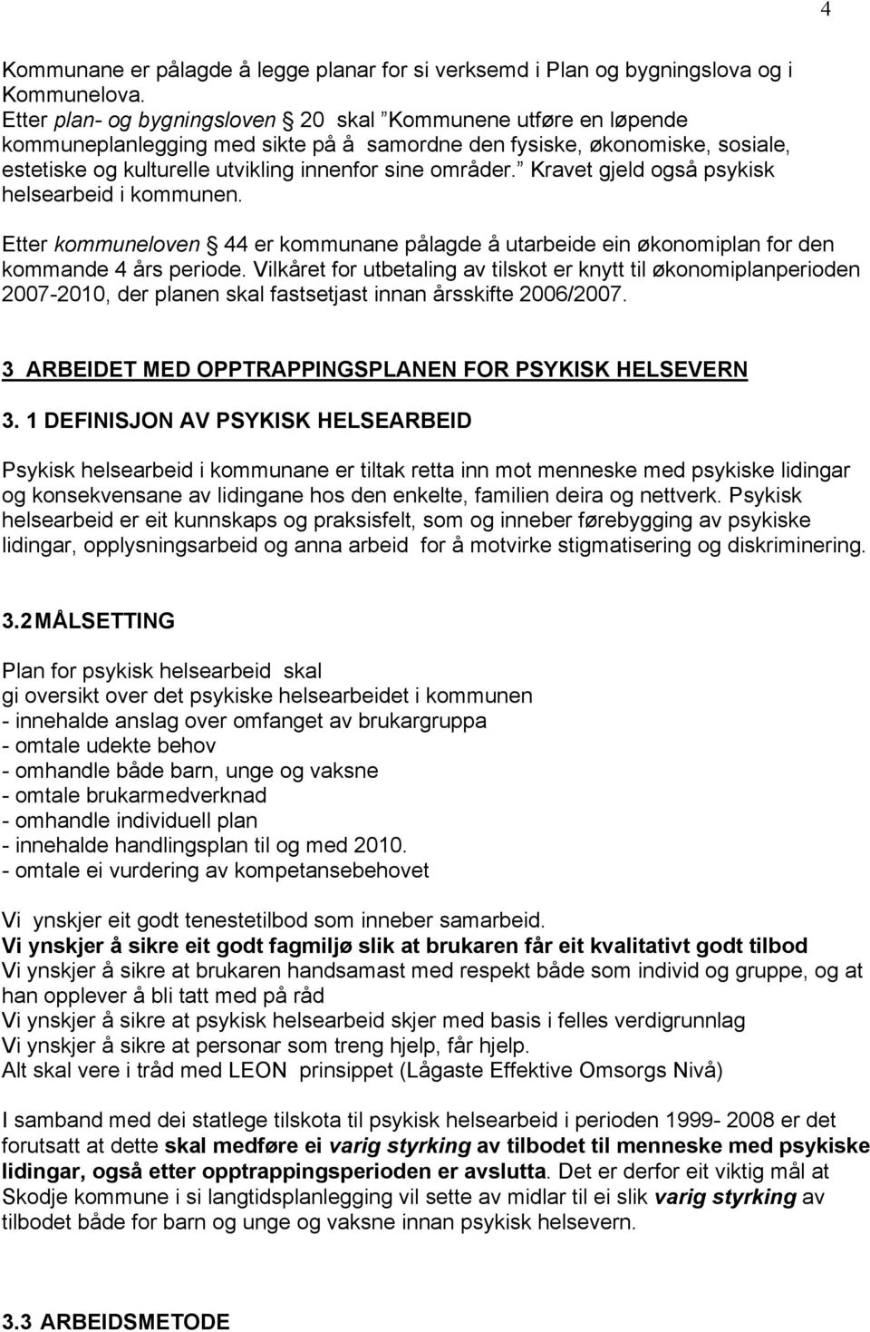 Kravet gjeld også psykisk helsearbeid i kommunen. Etter kommuneloven 44 er kommunane pålagde å utarbeide ein økonomiplan for den kommande 4 års periode.