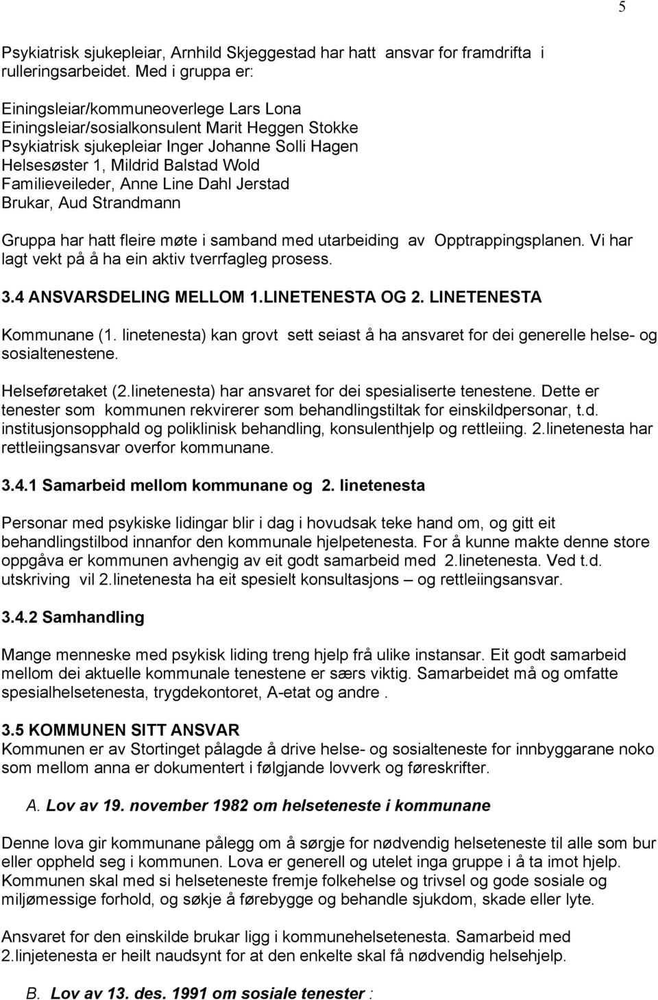 Familieveileder, Anne Line Dahl Jerstad Brukar, Aud Strandmann Gruppa har hatt fleire møte i samband med utarbeiding av Opptrappingsplanen. Vi har lagt vekt på å ha ein aktiv tverrfagleg prosess. 3.